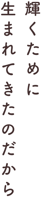 輝くために生まれてきたのだから